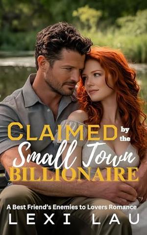 Claimed by the Small Town Billionaire: A Best Friends Enemies to Lovers Romance by Lexi Lau