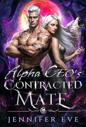 Alpha CEO's Contracted Mate: A Rejected Mate's Secret Baby: Second Chance Billionaire Paranormal Romance by Jennifer Eve