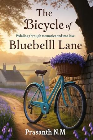 The Bicycle of Bluebell Lane: Pedaling Through Memories and Into Love by Prasanth N.M