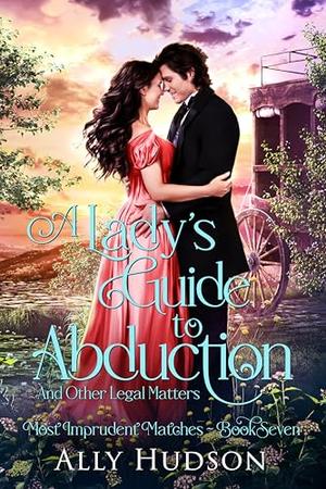A Lady's Guide to Abduction (and Other Legal Matters) by Ally Hudson