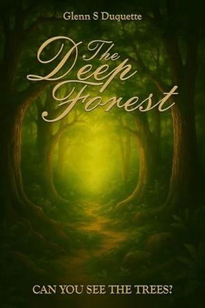The Deep Forest: Can You See The Trees? by Glenn S. Duquette