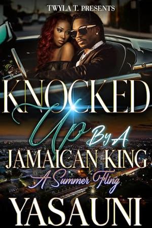 Knocked Up By A Jamaican King: A Summer Fling by Yasauni