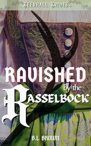 Ravished by the Rasselbock by B.L. Brown