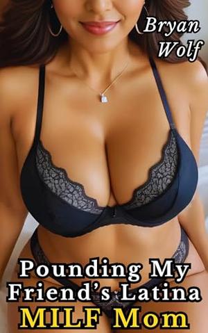 Pounding My Friend’s Latina MILF Mom by Bryan Wolf