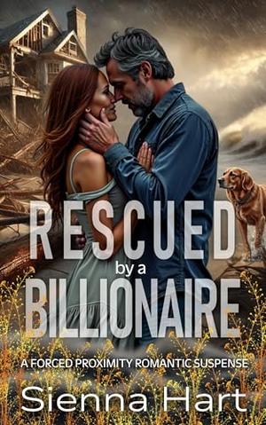 Rescued By A Billionaire: A Forced Proximity Romantic Suspense by Sienna Hart