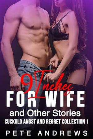 9 Inches For Wife and Other Stories: Cuckold Angst And Regret Collection 1 by Pete Andrews