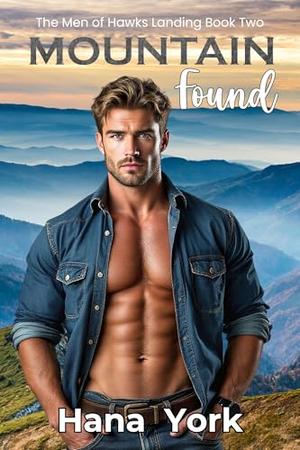 Mountain Found: A steamy, emotional small-town romance about a runaway bride, a broody mountain man, and a second chance she never saw coming by Hana York