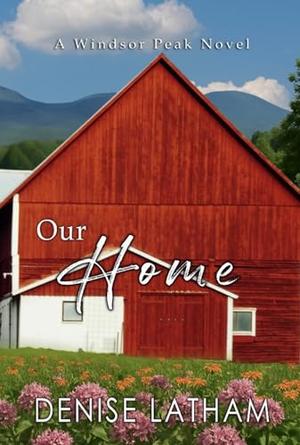 Our Home: Windsor Peak Book 6 by Denise Latham
