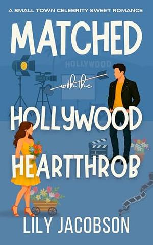 Matched with the Hollywood Heartthrob: A Small Town Celebrity Sweet Romance by Lily Jacobson