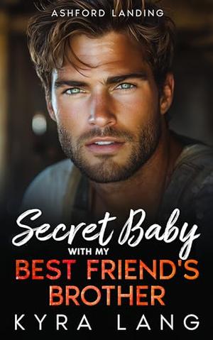 Secret Baby with my Best Friend's Brother: A Small Town Enemies to Lovers Romance by Kyra Lang