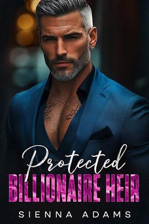 Protected Billionaire Heir: A Single Dad Opposites Attract Romance by Sienna Adams