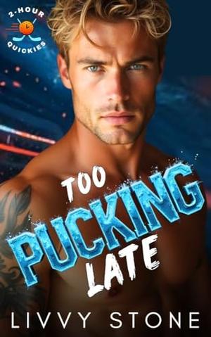 Too Pucking Late by Livvy Stone