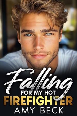 Falling For My Hot Firefighter by Amy Beck