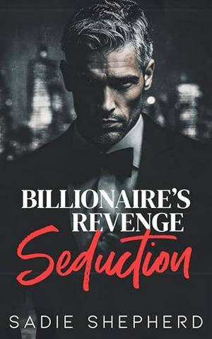 Billionaire's Revenge Seduction: An Age Gap Enemies to Lovers Romance by Sadie Shepherd