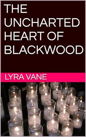 The Uncharted Heart of Blackwood by Lyra Vane