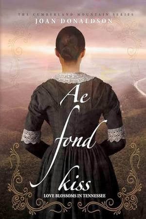 Ae Fond Kiss: Love Blossoms in Tennessee by Joan Donaldson