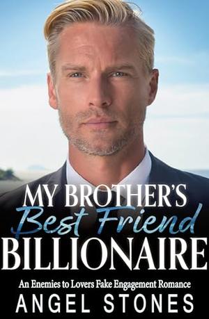 My Brother's Best Friend Billionaire: An Enemies to Lovers Fake Engagement Romance by Angel Stones