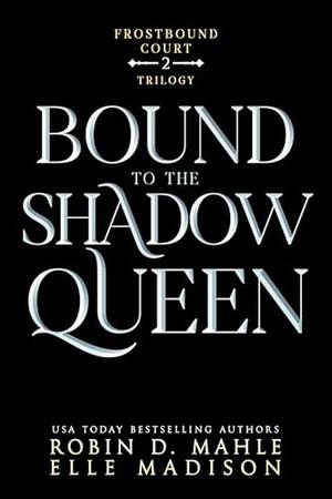 Bound to the Shadow Queen by Robin D. Mahle, Elle Madison