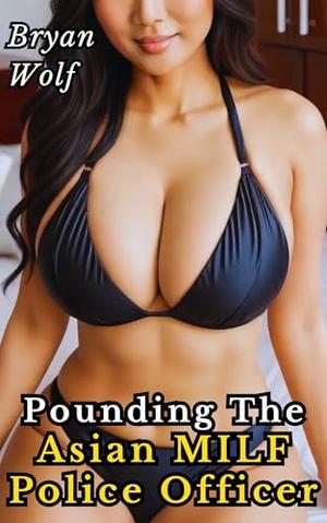 Pounding The Asian MILF Police Officer by Bryan Wolf