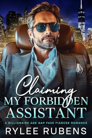 Claiming My Forbidden Assistant: A Billionaire Age Gap Fake Fiancee Romance by Rylee Rubens