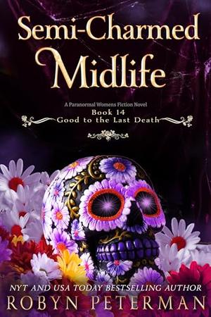 Semi-Charmed Midlife: A Paranormal Women’s Fiction Novel: Good To The Last Death, Book Fourteen by Robyn Peterman