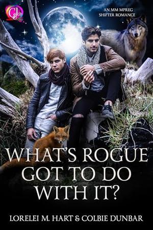 What’s Rogue Got To Do With It by Lorelei M. Hart, Colbie Dunbar
