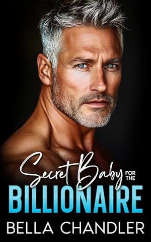 Secret Baby For The Billionaire: An Age Gap Off Limits Second Chance Romance by Bella Chandler