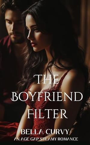 The Boyfriend Filter: An Age Gap Steamy Romance by Bella Curvy