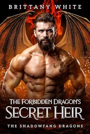 The Forbidden Dragon’s Secret Heir: A Fated Mates Dragon Shifter Paranormal Romance by Brittany White