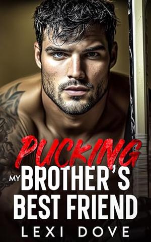Pucking My Brother’s Best Friend: An Enemies to Lovers, Surprise Baby Hockey Romance by Lexi Dove