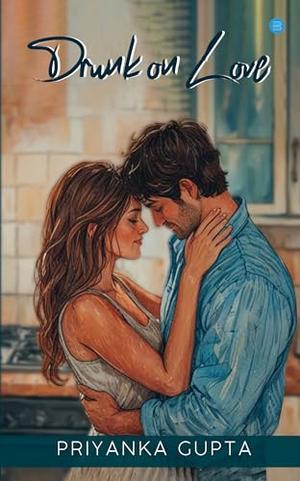 Drunk On Love by Priyanka Gupta
