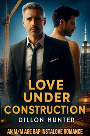 Love Under Construction: An M/M Age Gap Instalove Romance by Dillon Hunter