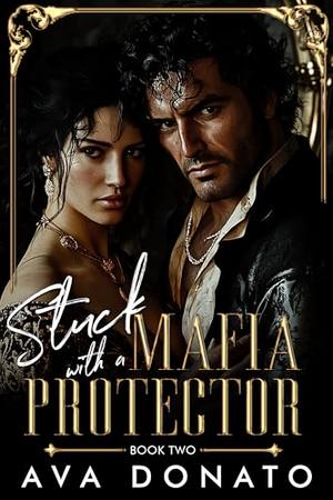 Stuck with a Mafia Protecctor: An Enemies to Lovers Forced Proximity Romance by Ava Donato
