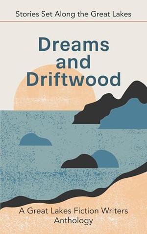 Dreams and Driftwood: Stories Set Along the Great Lakes by Patricia Miller, Sylvie Fielder, Barbara Howard, Christy Eberling, Cyndi Brec, Iris Matthews
