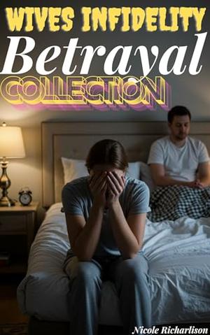 Wives Infidelity Betrayal Collection: A bundle of cheating wife getting punishment anthology stories by Nicole Richarlison