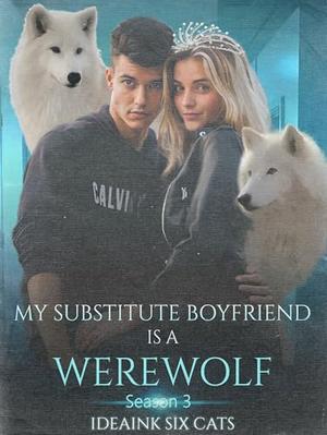My Substitute Boyfriend is a Werewolf Season 3 by IdeaInk Six Cats