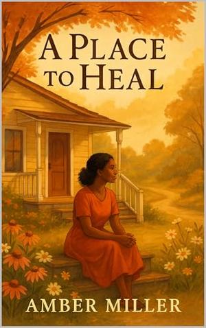 A Place to Heal : Finding Peace in the Places We've Left Behind by Amber Miller