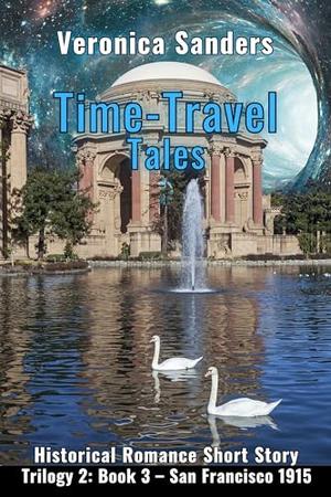 Time-Travel Tales Trilogy 2: Book 3 – San Francisco 1915: Historical Romance Short Story by Veronica Sanders