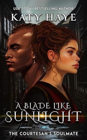 A Blade Like Sunlight: The Courtesan's Soulmate by Katy Haye