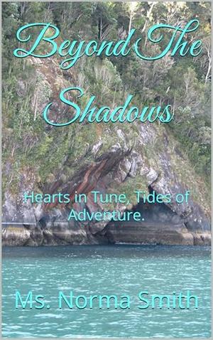 Beyond The Shadows: Hearts in Tune, Tides of Adventure. by Ms. Norma Smith