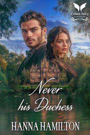 Never his Duchess: A Historical Regency Romance Novel by Hanna Hamilton