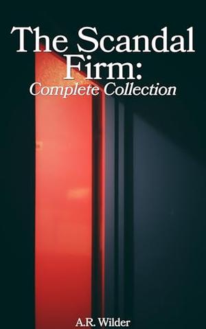 The Scandal Firm: Complete Collection by A.R. Wilder