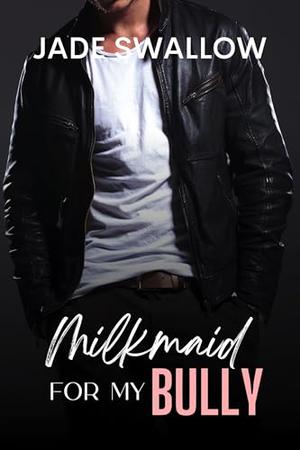 Milkmaid for my Bully by Jade Swallow