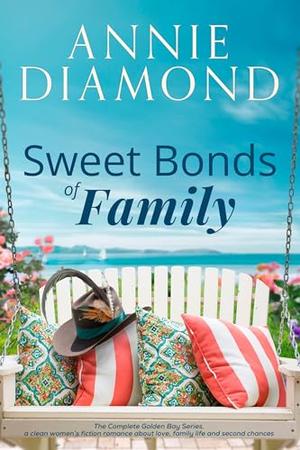 Sweet Bonds of Family: The Complete Golden Bay Series: Clean Women’s Fiction Romance about Love, Family Life, and Second Chances by Annie Diamond