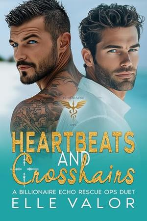 Heartbeats and Crosshairs: A Billionaire Echo Rescue Ops Duet by Elle Valor