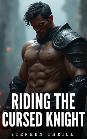 Riding The Cursed Knight: Spicy Romantic Gay Fantasy MM Short Story by Stephen Thrill