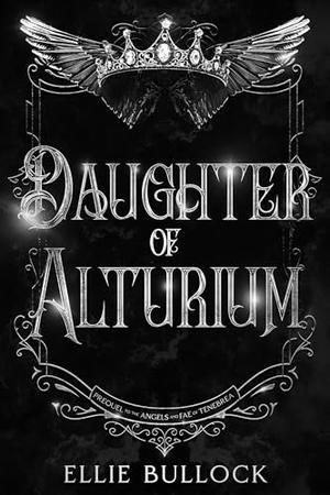 The Daughter of Alturium by Ellie Bullock