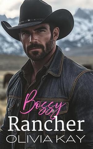 Bossy Rancher : Enemies to Lovers Ranch Romance by Olivia Kay