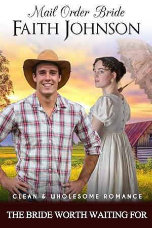 Mail Order Bride: The Bride Worth Waiting For: Clean and Wholesome Historical Romance (Summer Mail Order Brides #30)
