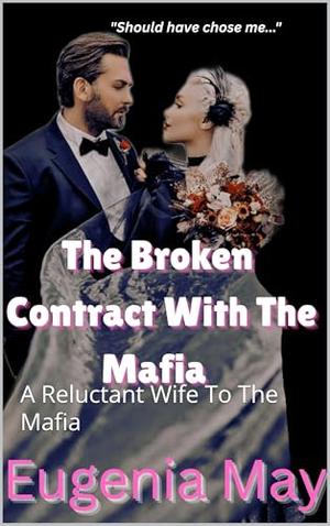 The Broken Contract With The Mafia: A Reluctant Wife To The Mafia by Eugenia May